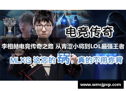 李相赫电竞传奇之路 从青涩小将到LOL最强王者